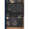 The Perfect Ceremonies of the Masonic Knights Templar, Knight of Malta, Mediterranean Pass, and Rose Croix De Heredom Degrees: With the Scripture Read