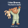 I Am Brave. The Dark Is Safe!: An affirmation book for kids afraid of the dark (Ages 2-5)