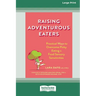 Raising Adventurous Eaters: Practical Ways to Overcome Picky Eating and Food Sensory Sensitivities (16pt Large Print Edition)