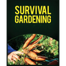 Survival Gardening: The Ultimate Guide to Growing Your Own Food in Any Situation