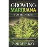 Growing Marijuana for Beginners: Complete illustrate guide on cannabis: How to grow indoor and outdoor step by step