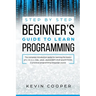 Step by Step Beginners' Guide to Learn Programming: The Complete Introduction Guide for Learning the Basics of C, C#, C++, SQL, JAVA, JAVASCRIPT, PHP,