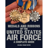 Medals and Ribbons of the United States Air Force-A Complete Guide