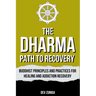 The Dharma Path to Recovery: Buddhist Principles and Practices for Healing and Addiction Recovery