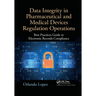 Data Integrity in Pharmaceutical and Medical Devices Regulation Operations: Best Practices Guide to Electronic Records Compliance