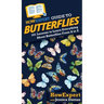 HowExpert Guide to Butterflies: 101 Lessons to Learn Everything About Butterflies From A to Z