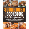 Sourdough Cookbook For Beginners: The Ultimate Guide to Traditional Artisan Sourdough at Home Beginner's Guide