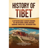 History of Tibet: A Captivating Guide to Ancient Kingdoms, the Tibetan Empire, Mongol Invasions, Buddhism, Chinese Rule, and Modern Time