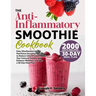 The Anti-Inflammatory Smoothie Cookbook: Easy, Mouthwatering and Nutritious Smoothie Recipes to Reduce Inflammation, Boost Your Immune System, and Enh