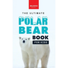 The Ultimate Polar Bear Book for Kids: Polar Bear Facts: 100+ Amazing Facts, Sea-Ice Hunting, Why They're White, Cubs & Snow Dens