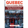 Quebec Travel Guide 2023: Explore, Maximize and Get the Best out of Quebec