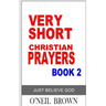 Very Short Christian Prayer Book 2: Just Believe God