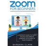 Zoom For Beginners: A Complete Guide to Teach Online and Improve the Learning Outcomes of your Students