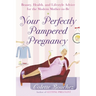 Your Perfectly Pampered Pregnancy: Beauty, Health, and Lifestyle Advice for the Modern Mother-To-Be
