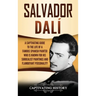 Salvador Dalí: A Captivating Guide to the Life of a Famous Spanish Painter Who Is Known for His Surrealist Paintings and Flamboyant Personality