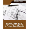 AutoCAD 2020 A Project-Based Tutorial: Floor Plans, Elevations, Printing, 3D Architectural Modeling, and Rendering