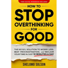 How to Stop Overthinking for Good: The No B.S. Solution to Worry Less, Beat Procrastination, and Reclaim Your Time in Only 10 Minutes a Day