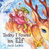 Today I Found an Elf: A magical children's Christmas story about friendship and the power of imagination