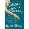 Raising the Barre: Big Dreams, False Starts, and My Midlife Quest to Dance the Nutcracker