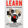 Learn: Memory Techniques: How to Learn Faster and Think More Clearly