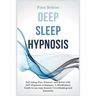 Deep Sleep Hypnosis: Fall Asleep Fast, Smarter And Better With Self-Hypnosis Techniques. A Mindfulness Guide To Say Stop Anxiety, Overthinking And Ins