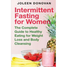 Intermittent Fasting for Women: The Complete Guide to Healthy Eating for Weight Loss and Body Cleansing