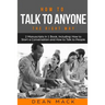 How to Talk to Anyone: The Right Way - Bundle - The Only 2 Books You Need to Master How to Talk to People, Conversation Starters and Social A