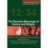 The Reluctant Messenger of Science and Religion: Science and the World's Religions Are Pieces to a Puzzle That Need Each Other to Form a Complete Pict