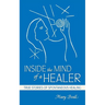 Inside the Mind of a Healer: True Stories of Spontaneous Healing