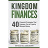 Kingdom Finances: 40 Financial Principles That Empower You to Properly Manage Money