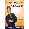 The Power to Sizzle - Transformational Power Thoughts for Creating the Life You Want