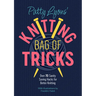 Patty Lyons' Knitting Bag of Tricks: Over 70 Sanity Saving Hacks for Better Knitting