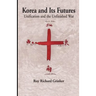 Korea and Its Futures: Unification and the Unfinished War