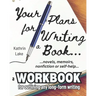 Your Plans for Writing a Book!: Practical Tools for Helping Writers Outline: Novels, Stories, Screenplays, Memoirs, Non-Fiction and Self-Help Books