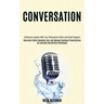 Conversation: Overcome Public Speaking Fear and Manage Business Presentations by Learning Storytelling Techniques (Influence Anyone With You Persuasio