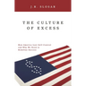 The Culture of Excess: How America Lost Self-Control and Why We Need to Redefine Success