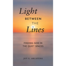 Light Between the Lines: Finding God in the Quiet Spaces: Finding God in the Quiet Spaces
