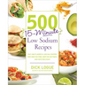 500 15-Minute Low Sodium Recipes: Fast and Flavorful Low-Salt Recipes That Save You Time, Keep You on Track, and Taste Delicious
