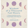Wisdom of a Thousand Full Moons: A Wellness Guide for Women over Fifty: Ancient Wisdom and Modern Insights to Live a Longer, Healthier, and More Joyou