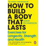 How to Build a Body That Lasts: Exercises for Longevity, Strength and Health
