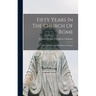 Fifty Years In The Church Of Rome: A Record Of The Life Of Pastor Chiniquy