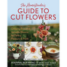 The Homesteader's Guide to Cut Flowers: Growing Beautiful, Versatile Blooms for Pantry, Pleasure & Profit