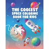 The Coolest Space Coloring Book For Kids: 30 Fun Designs For Boys And Girls - Perfect For Young Children Preschool Elementary Toddlers