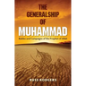 The Generalship of Muhammad: Battles and Campaigns of the Prophet of Allah