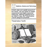 A Brief, Plain and Candid Account of the Vertue, Use and Doses of Certain Experienced and Highly Approved Medicines, Faithfully Prepared as in My Fath