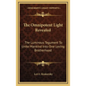 The Omnipotent Light Revealed: The Luminous Tegument To Unite Mankind Into One Loving Brotherhood