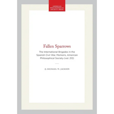Fallen Sparrows: The International Brigades in the Spanish Civil War, Memoirs, American Philosophical Society (Vol. 212)