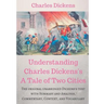 Understanding Charles Dickens's A Tale of Two Cities: A study guide: The original unabridged text with illustrations, commentary, context, vocabulary,