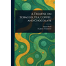 A Treatise on Tobacco, Tea, Coffee, and Chocolate