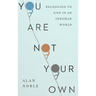 You Are Not Your Own: Belonging to God in an Inhuman World